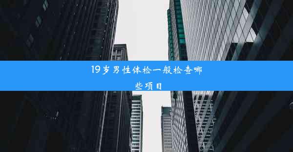 19岁男性体检一般检查哪些项目