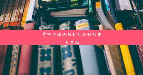 有哪些体检项目可以预防重大疾病