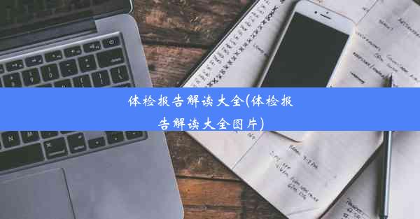 体检报告解读大全(体检报告解读大全图片)