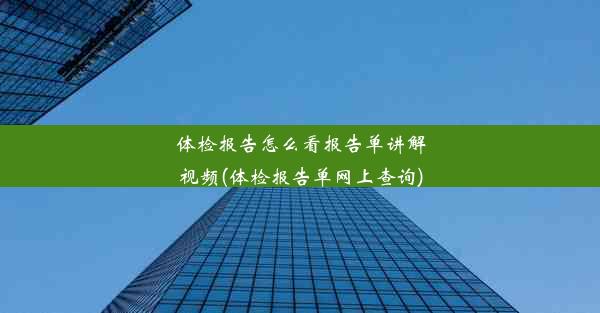 体检报告怎么看报告单讲解视频(体检报告单网上查询)