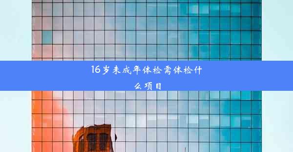 16岁未成年体检需体检什么项目